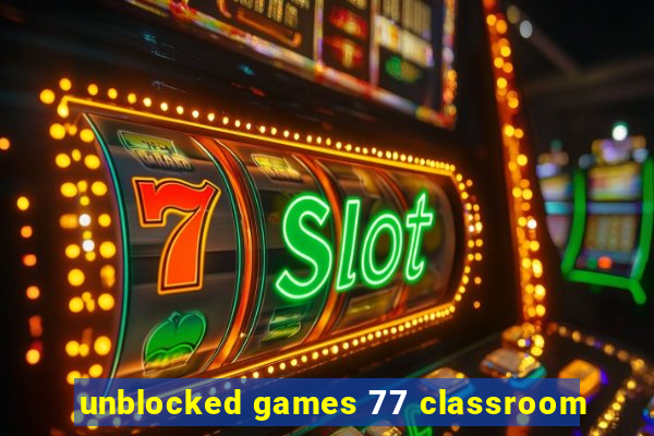 unblocked games 77 classroom